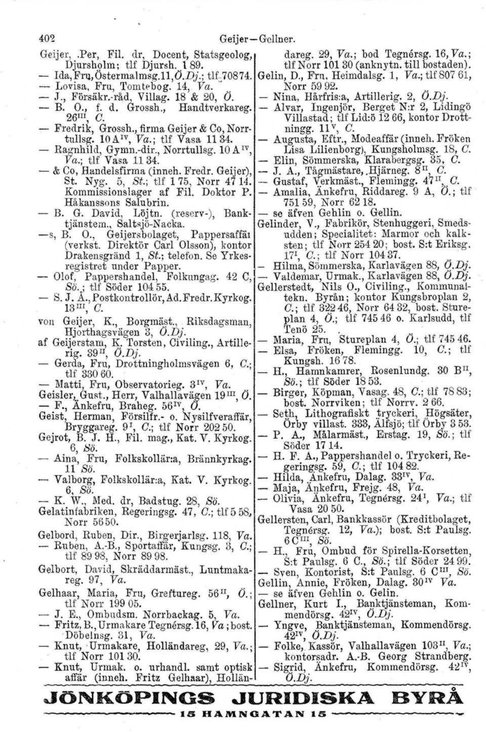 d. Grossh., Handtverkareg. Alvar, Ingenjör, Berget N:r 2, Lidingö 26 III, C. Villastad; tlf Lid:ö 1266, kontor Drott- Fredrik, Grossh., firma Geijer & Co, Norr- ningg. 11v, C. tullsg. 10 AIV, Va.