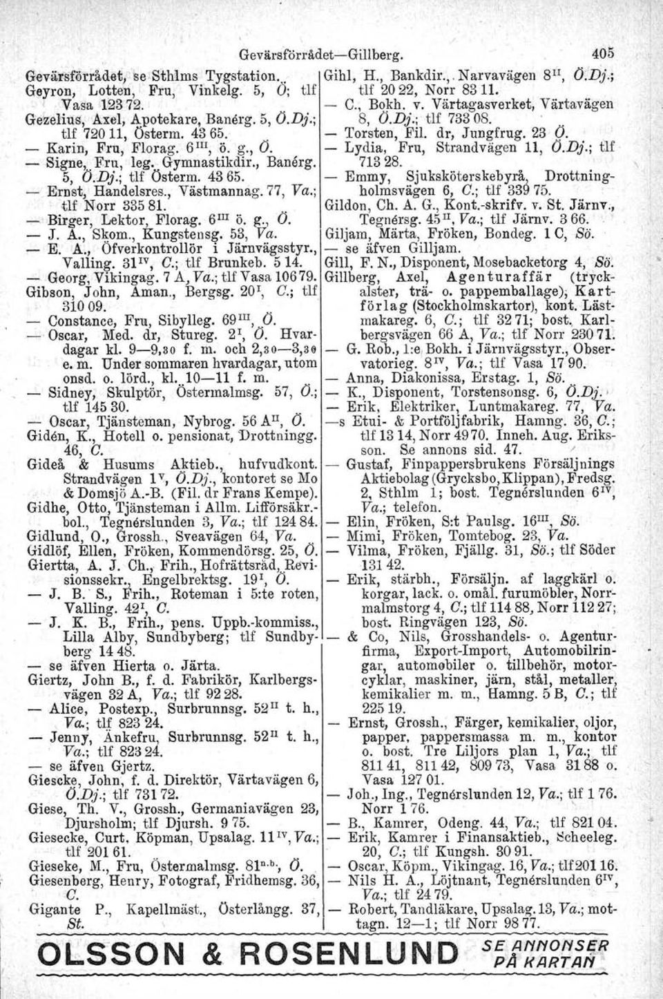 Dj.; t'1f - Signe,. Fru, leg. Gymnastikdir., Banerg. 71328. 5, O.Dj.; tlf Österm. 4365. - Emmy, Sjuksköterskebyrå Drottning- - Ernst,' Handelsres., Västmannag.77, Va.; holmsvägen 6, O.; tlf 33975.