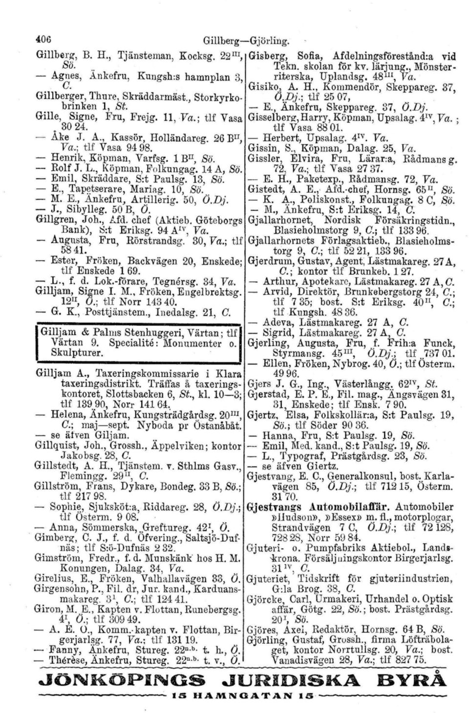 brinken 1, St. - E., Ankefru, Skeppareg. 37, O.Dj. Gille, Signe, Fru, Frejg. n, Va.; tlf Vasa Gisselborz.Harry, Köpman, Upsalag. 41V,Va. ; o 30 24. tlf Vasa 88 01. - Ake J. A., Kassör, Rolländareg.