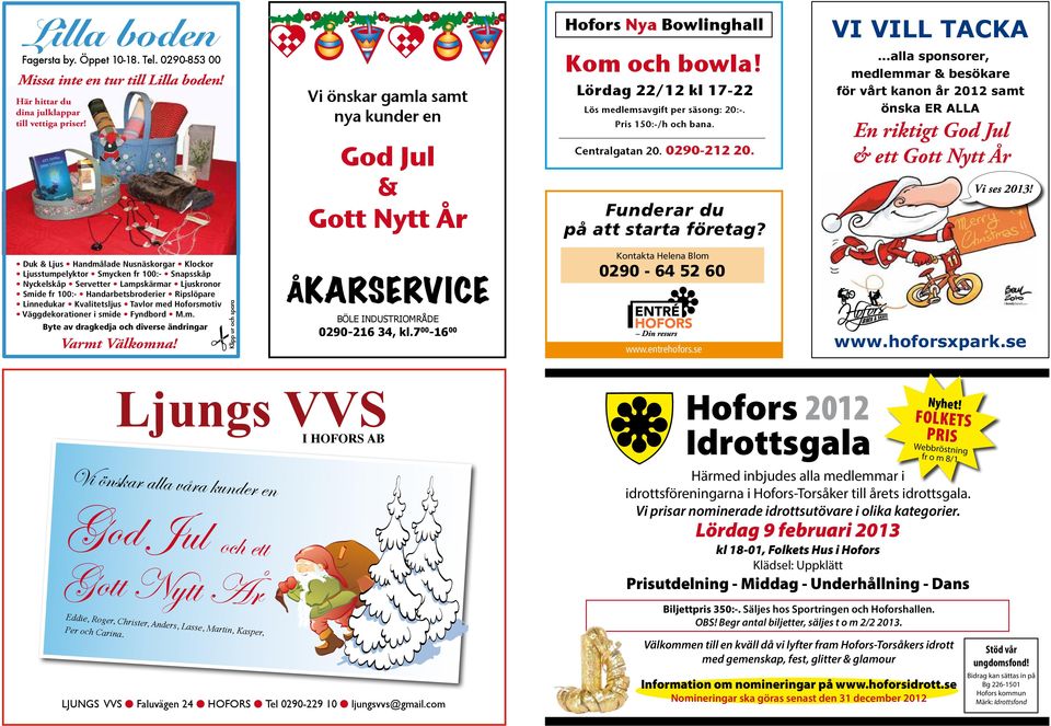 0290-212 20. Funderar du på att starta företag? Vi ViLL tacka...alla sponsorer, medlemmar & besökare för vårt kanon år 2012 samt önska ER ALLA En riktigt God Jul & ett Gott Nytt År Vi ses 2013!