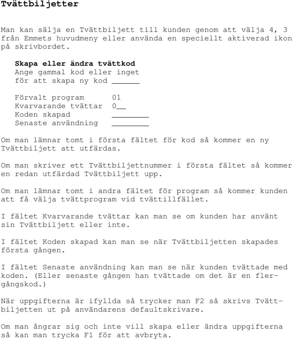 kommer en ny Tvättbiljett att utfärdas. Om man skriver ett Tvättbiljettnummer i första fältet så kommer en redan utfärdad Tvättbiljett upp.