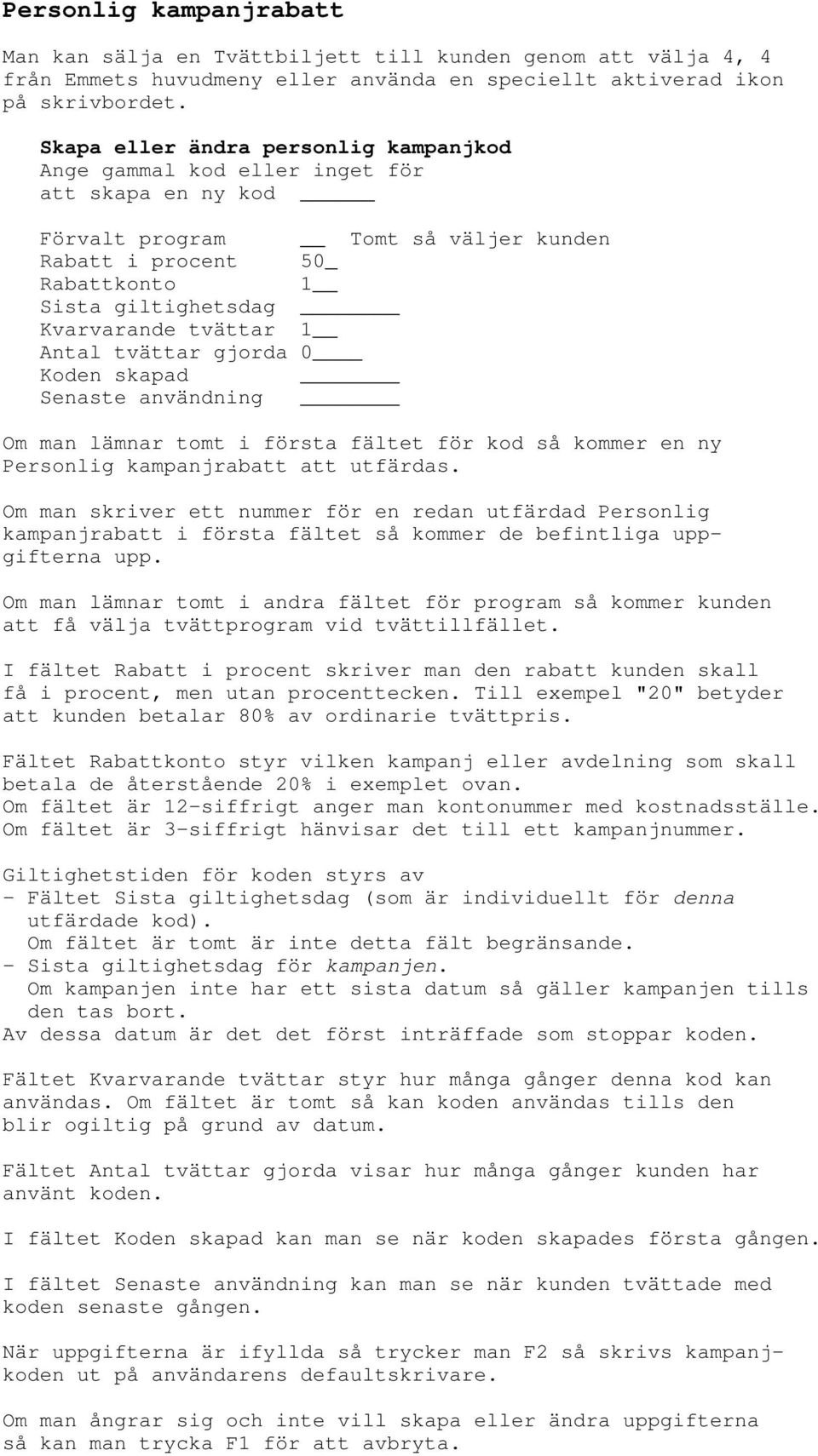 tvättar 1 Antal tvättar gjorda 0 Koden skapad Senaste användning Om man lämnar tomt i första fältet för kod så kommer en ny Personlig kampanjrabatt att utfärdas.