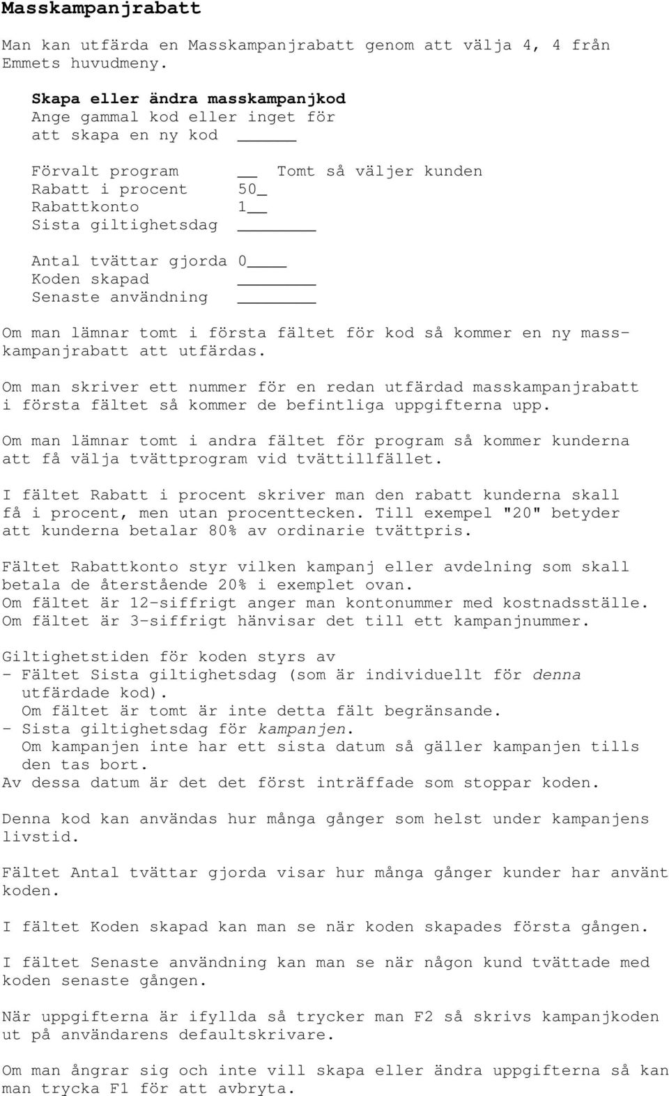 0 Koden skapad Senaste användning Om man lämnar tomt i första fältet för kod så kommer en ny masskampanjrabatt att utfärdas.