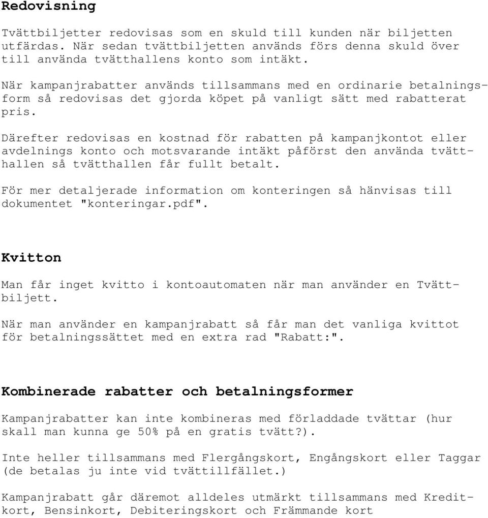 Därefter redovisas en kostnad för rabatten på kampanjkontot eller avdelnings konto och motsvarande intäkt påförst den använda tvätthallen så tvätthallen får fullt betalt.