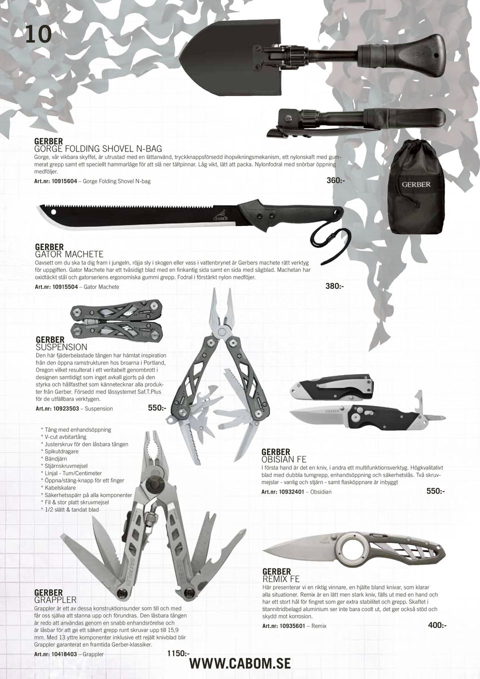 nr: 10915604 Gorge Folding Shovel N-bag 360:- Gerber Gator Machete Oavsett om du ska ta dig fram i jungeln, röjja sly i skogen eller vass i vattenbrynet är Gerbers machete rätt verktyg för uppgiften.