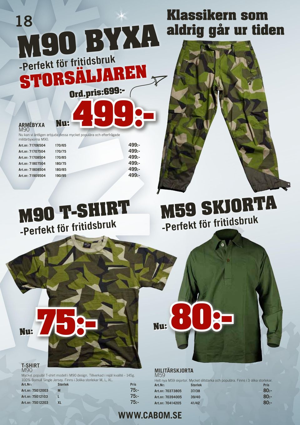 pris:699:- Klassikern som aldrig går ur tiden M90 T-SHIRT -Perfekt för fritidsbruk M59 SKJORTA -Perfekt för fritidsbruk 80:- 75:- T-SHIRT M90 Mycket populär T-shirt modell i M90 design.