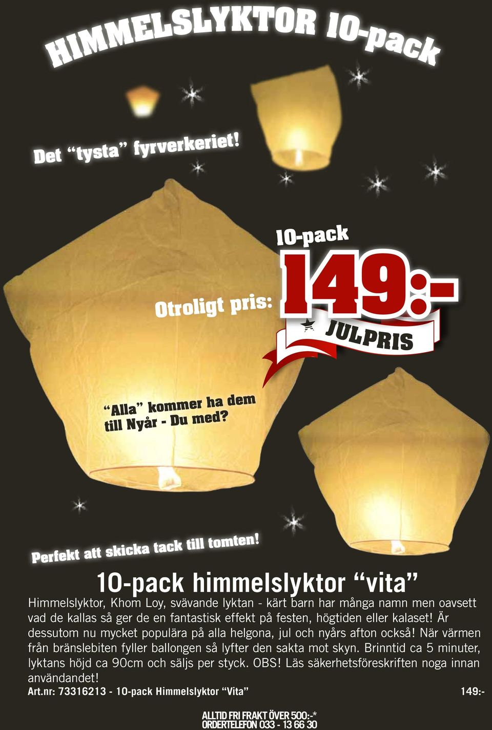 festen, högtiden eller kalaset! Är dessutom nu mycket populära på alla helgona, jul och nyårs afton också!