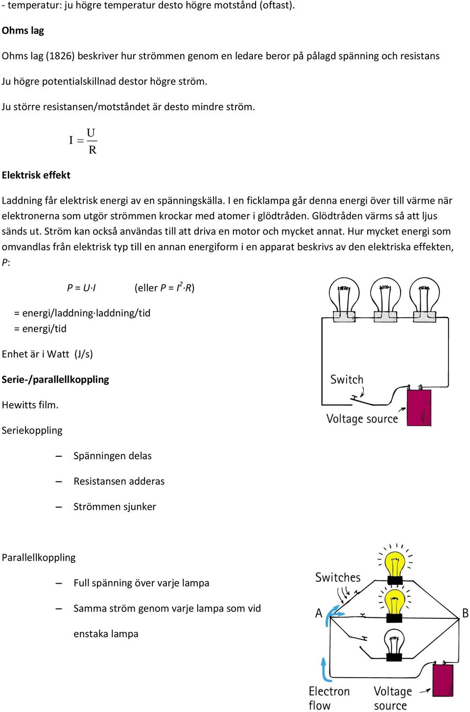 Ju större resistansen/motståndet är desto mindre ström. Elektrisk effekt U I R Laddning får elektrisk energi av en spänningskälla.