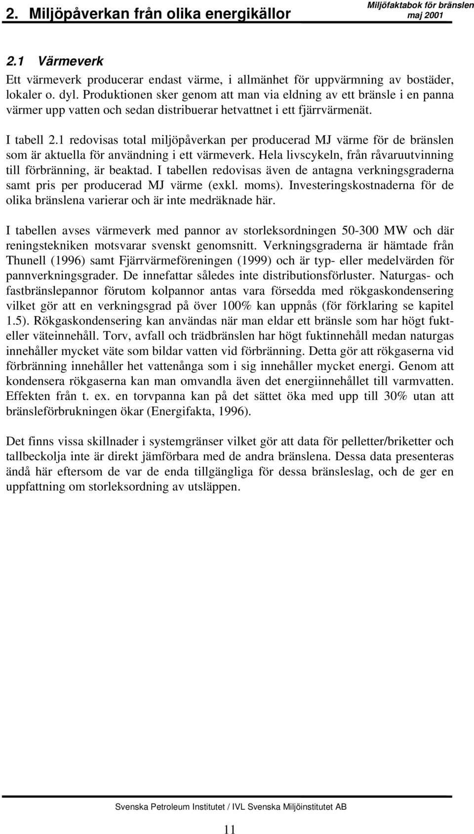 1 redovisas total miljöpåverkan per producerad MJ värme för de bränslen som är aktuella för användning i ett värmeverk. Hela livscykeln, från råvaruutvinning till förbränning, är beaktad.