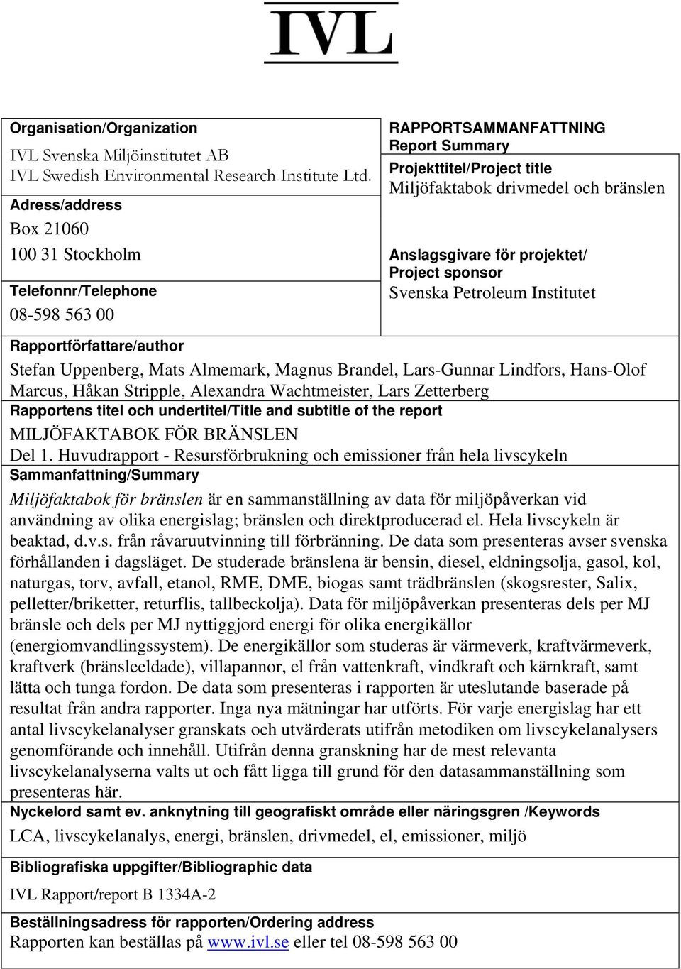 Petroleum Institutet Telefonnr/Telephone 08-598 563 00 Rapportförfattare/author Stefan Uppenberg, Mats Almemark, Magnus Brandel, Lars-Gunnar Lindfors, Hans-Olof Marcus, Håkan Stripple, Alexandra