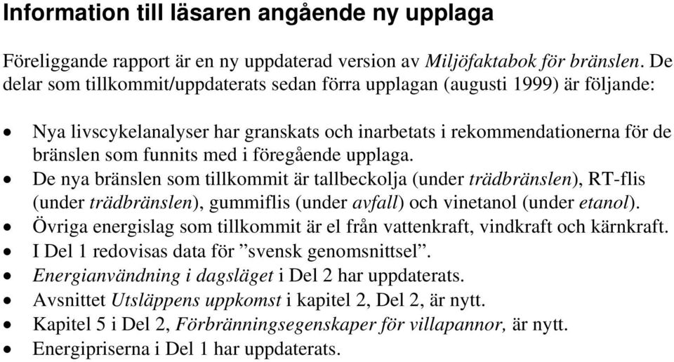 föregående upplaga. De nya bränslen som tillkommit är tallbeckolja (under trädbränslen), RT-flis (under trädbränslen), gummiflis (under avfall) och vinetanol (under etanol).