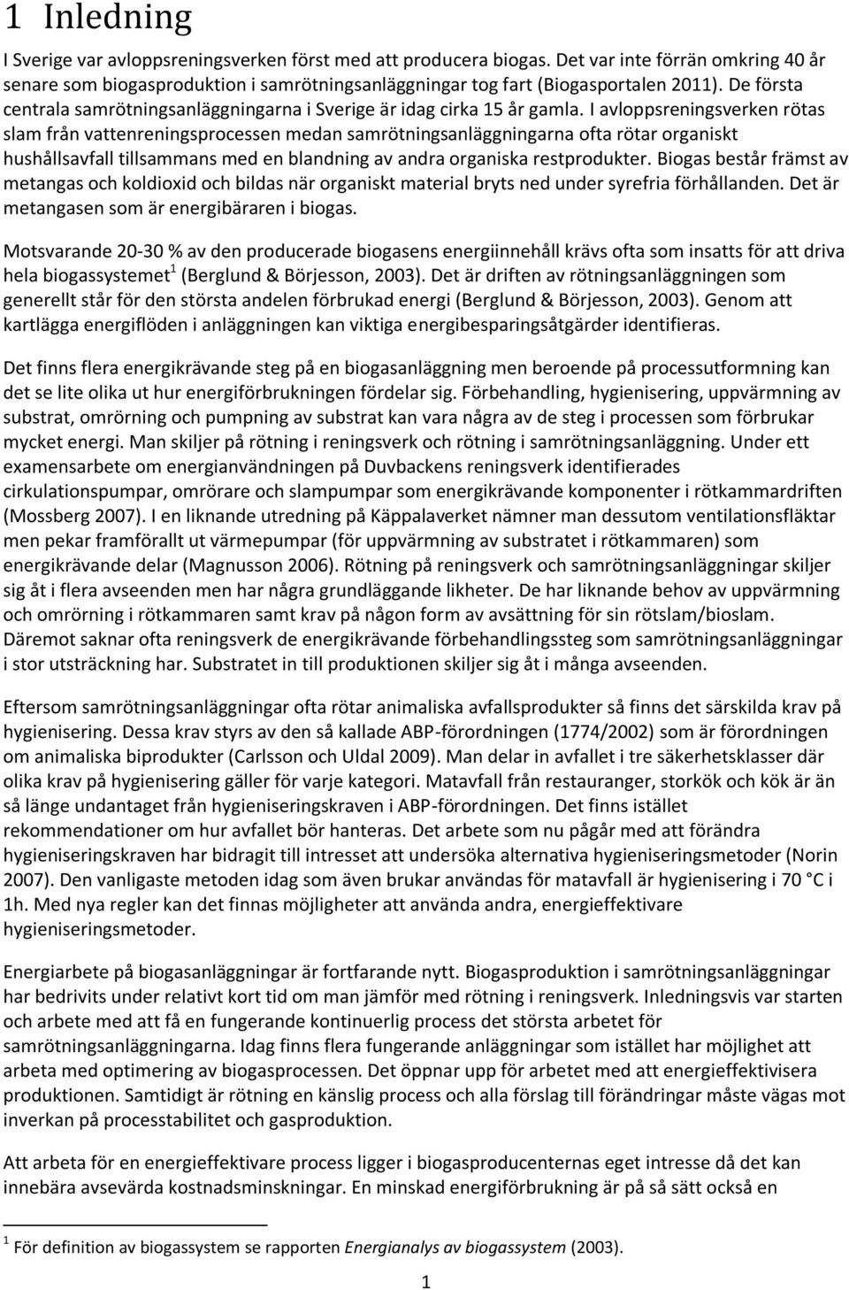 I avloppsreningsverken rötas slam från vattenreningsprocessen medan samrötningsanläggningarna ofta rötar organiskt hushållsavfall tillsammans med en blandning av andra organiska restprodukter.