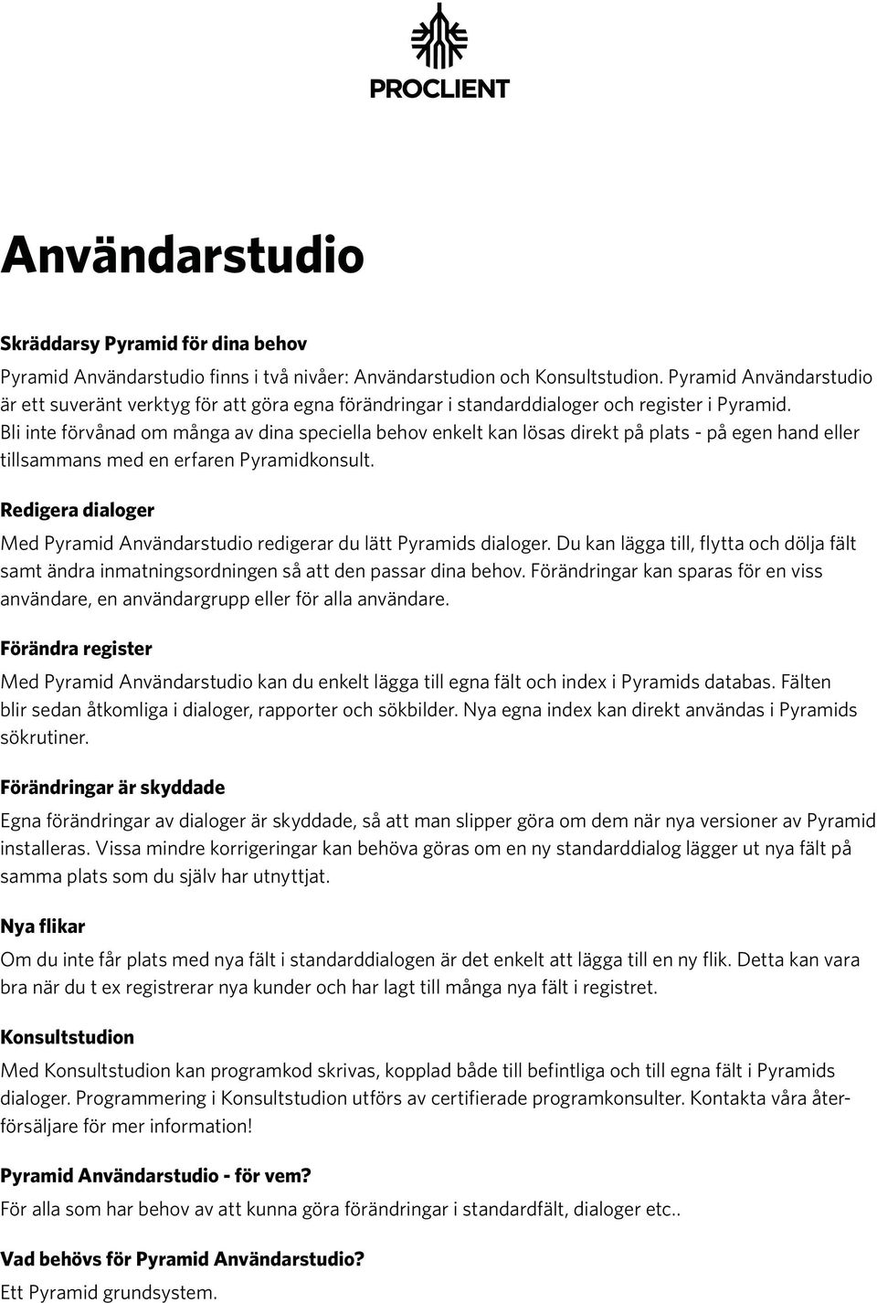 Bli inte förvånad om många av dina speciella behov enkelt kan lösas direkt på plats - på egen hand eller tillsammans med en erfaren Pyramidkonsult.