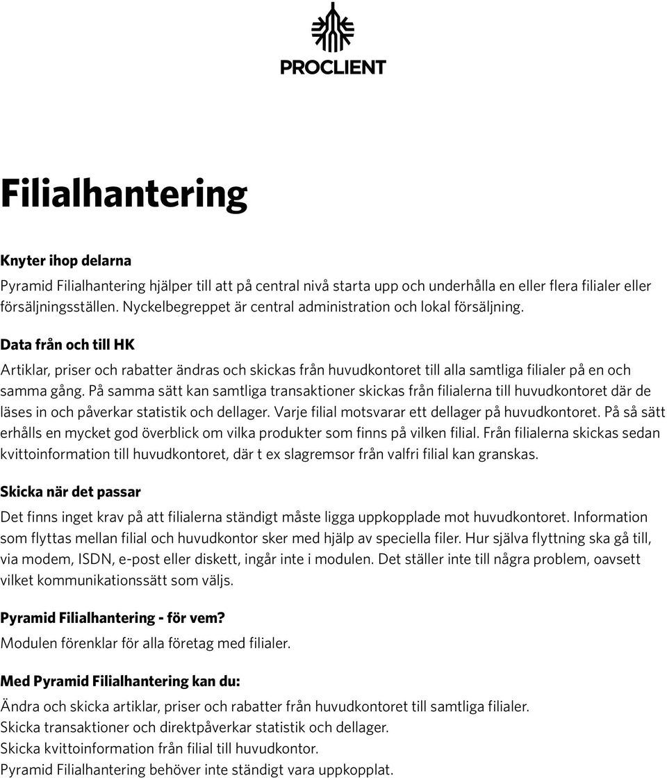 Data från och till HK Artiklar, priser och rabatter ändras och skickas från huvudkontoret till alla samtliga filialer på en och samma gång.