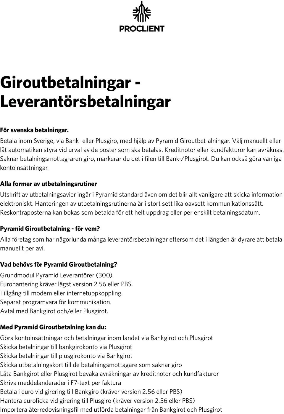 Saknar betalningsmottag-aren giro, markerar du det i filen till Bank-/Plusgirot. Du kan också göra vanliga kontoinsättningar.