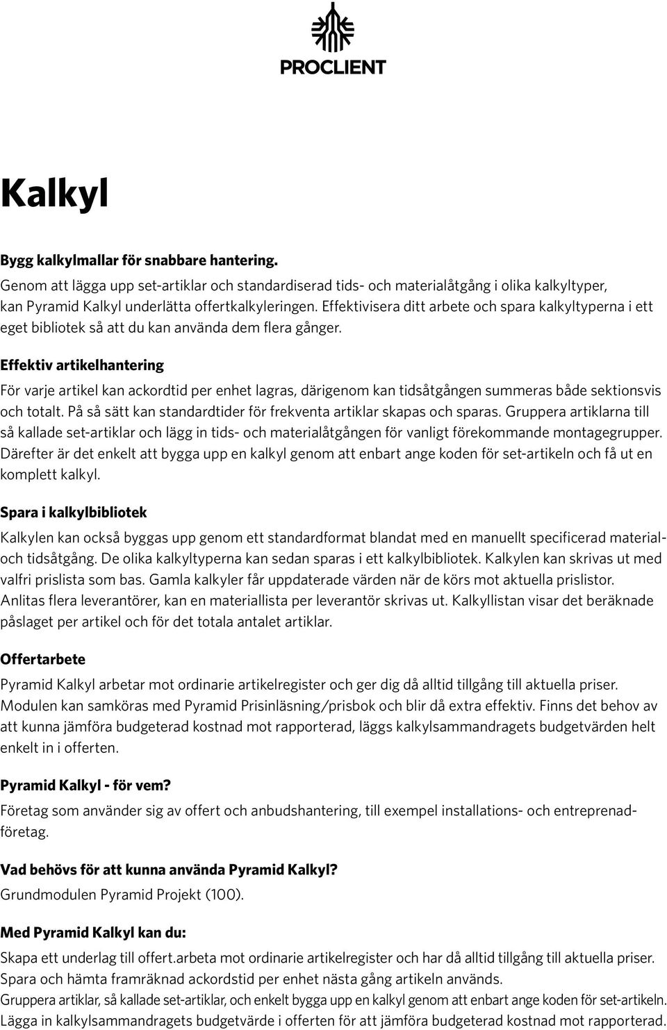 Effektiv artikelhantering För varje artikel kan ackordtid per enhet lagras, därigenom kan tidsåtgången summeras både sektionsvis och totalt.