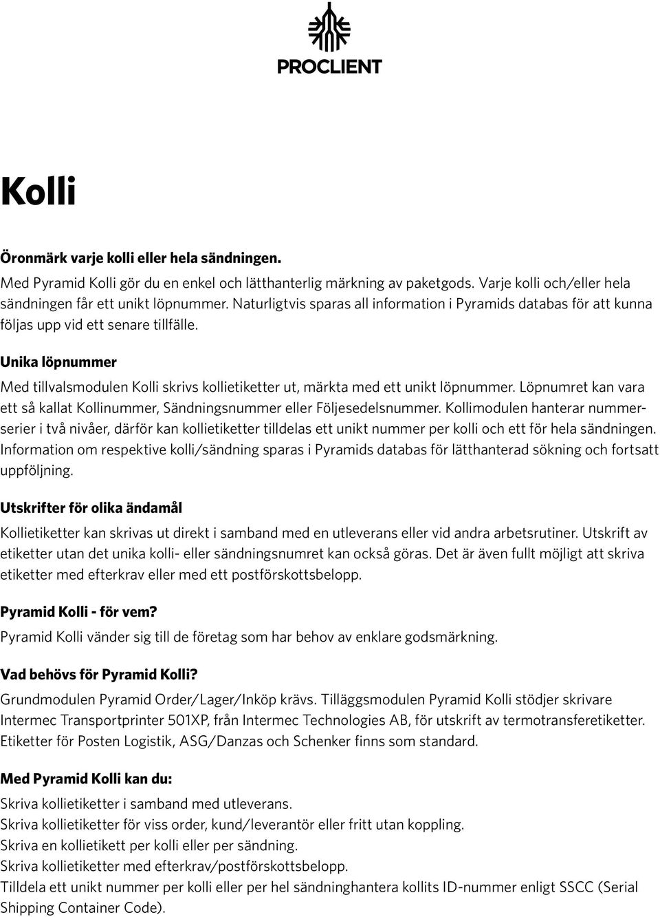 Unika löpnummer Med tillvalsmodulen Kolli skrivs kollietiketter ut, märkta med ett unikt löpnummer. Löpnumret kan vara ett så kallat Kollinummer, Sändningsnummer eller Följesedelsnummer.