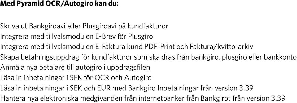 bankgiro, plusgiro eller bankkonto Anmäla nya betalare till autogiro i uppdragsfilen Läsa in inbetalningar i SEK för OCR och Autogiro Läsa in