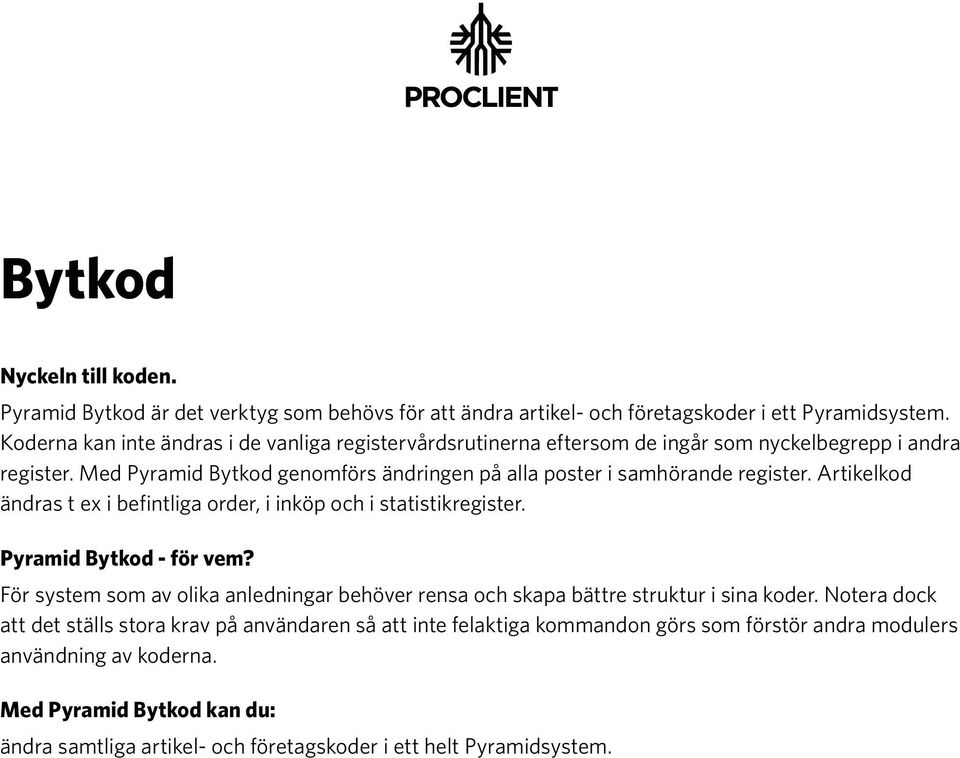 Med Pyramid Bytkod genomförs ändringen på alla poster i samhörande register. Artikelkod ändras t ex i befintliga order, i inköp och i statistikregister. Pyramid Bytkod - för vem?