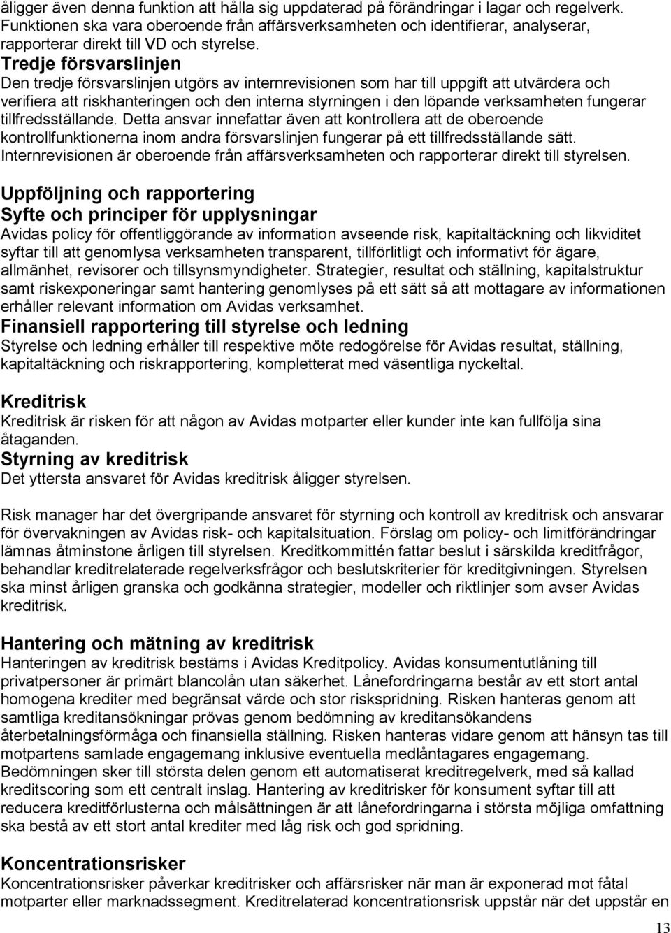 Tredje försvarslinjen Den tredje försvarslinjen utgörs av internrevisionen som har till uppgift att utvärdera och verifiera att riskhanteringen och den interna styrningen i den löpande verksamheten