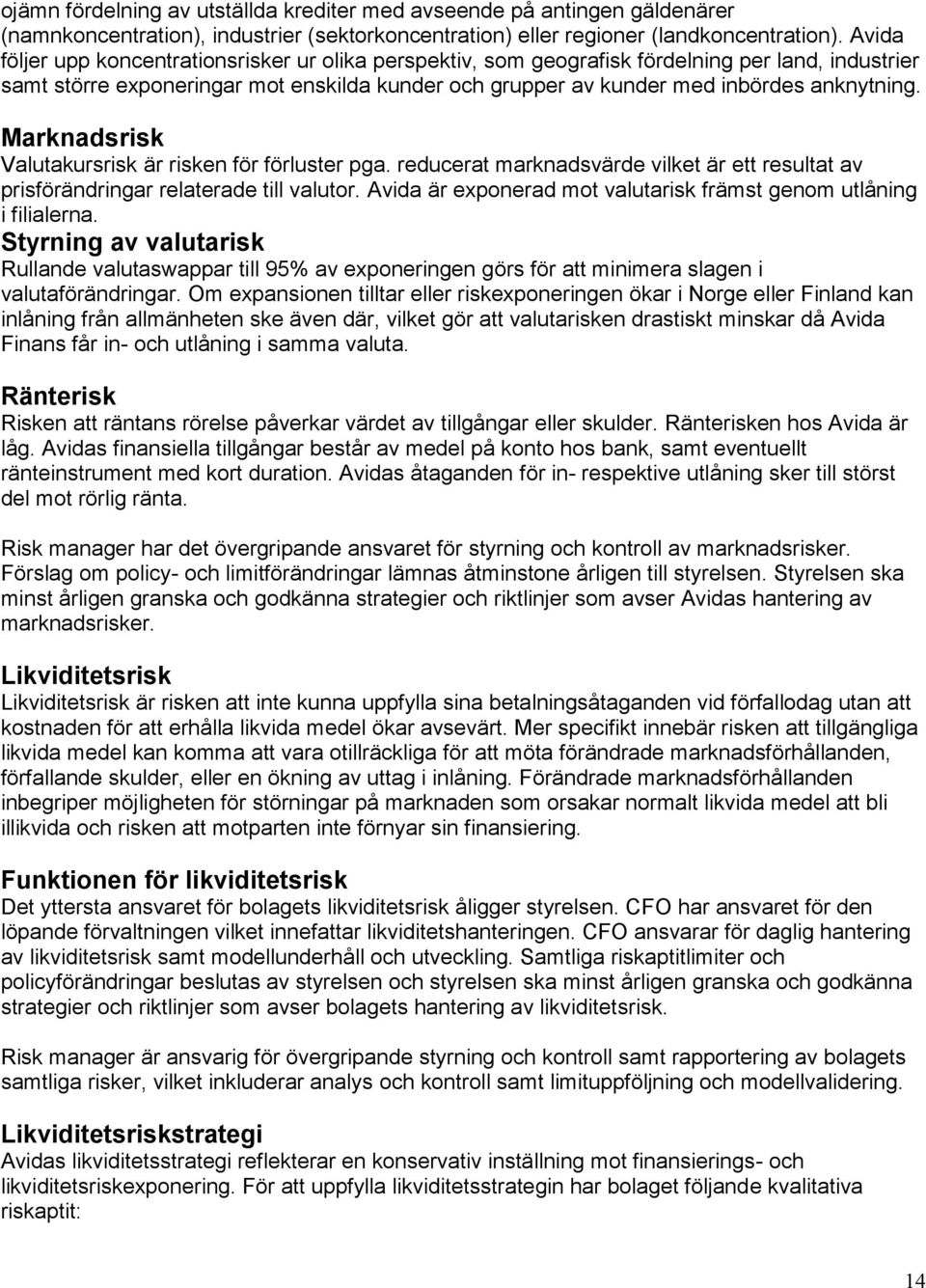 Marknadsrisk Valutakursrisk är risken för förluster pga. reducerat marknadsvärde vilket är ett resultat av prisförändringar relaterade till valutor.