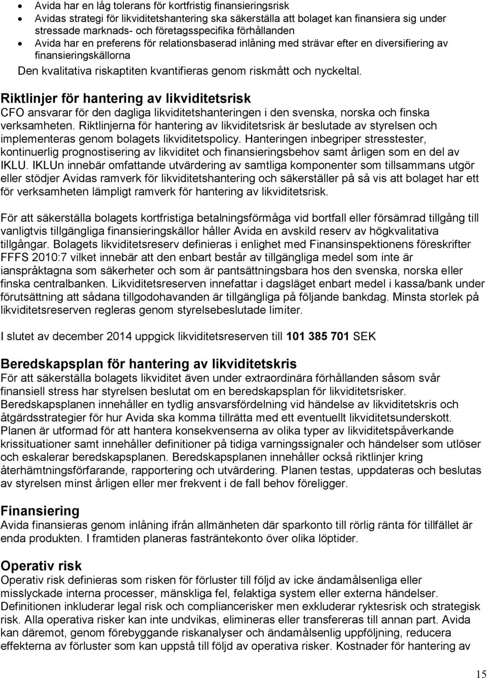 Riktlinjer för hantering av likviditetsrisk CFO ansvarar för den dagliga likviditetshanteringen i den svenska, norska och finska verksamheten.