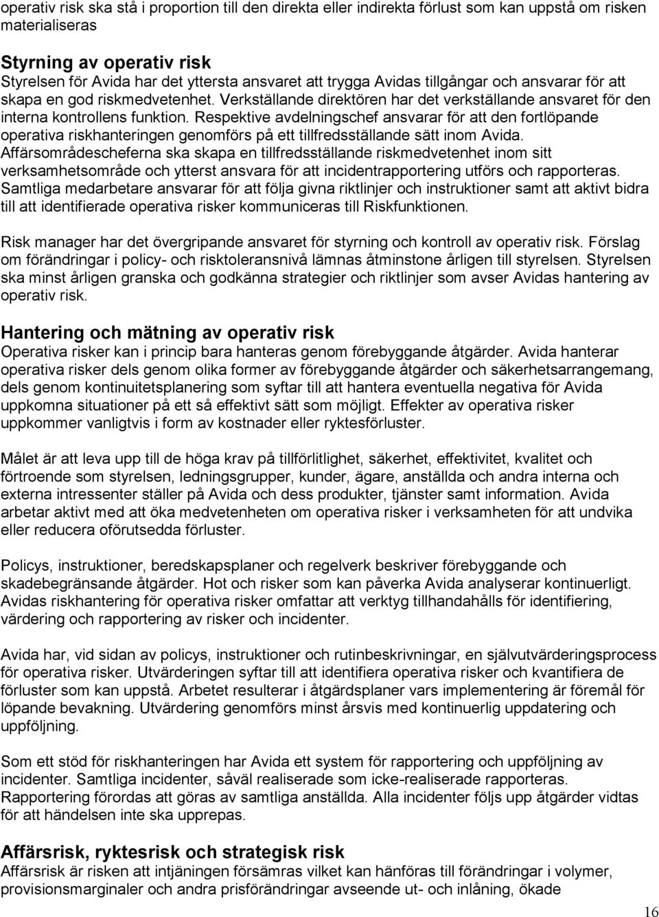 Respektive avdelningschef ansvarar för att den fortlöpande operativa riskhanteringen genomförs på ett tillfredsställande sätt inom Avida.