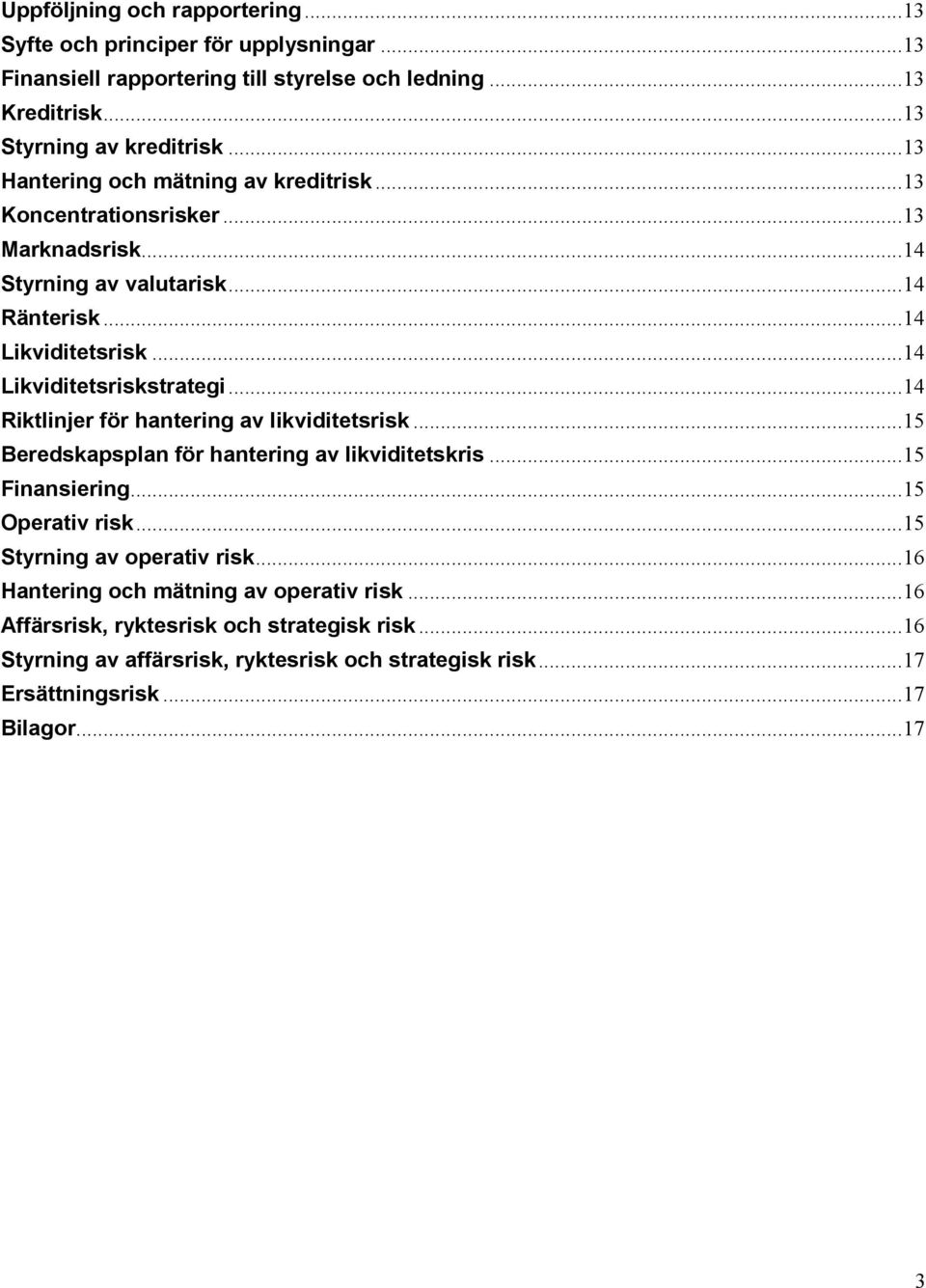 .. 14 Riktlinjer för hantering av likviditetsrisk... 15 Beredskapsplan för hantering av likviditetskris... 15 Finansiering... 15 Operativ risk... 15 Styrning av operativ risk.