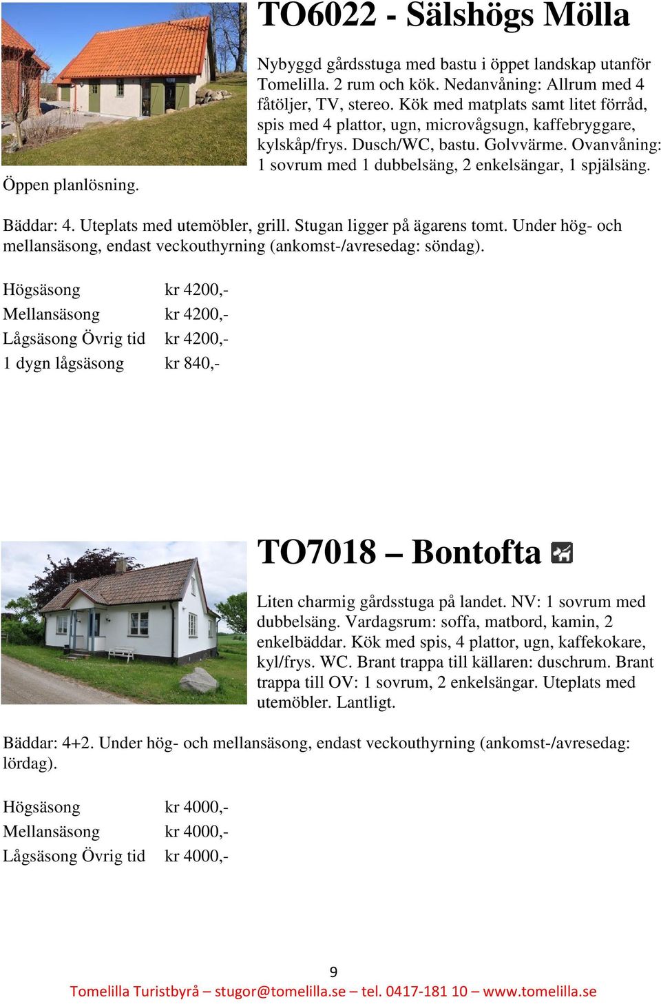 Bäddar: 4. Uteplats med utemöbler, grill. Stugan ligger på ägarens tomt. Under hög- och mellansäsong, endast veckouthyrning (ankomst-/avresedag: söndag).