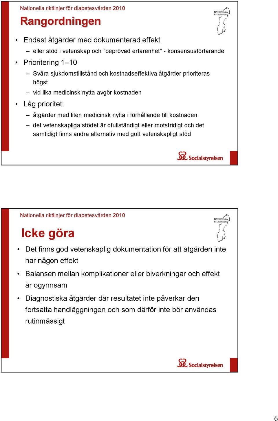 vetenskapliga stödet är ofullständigt eller motstridigt och det samtidigt finns andra alternativ med gott vetenskapligt stöd Nationella riktlinjer för diabetesvården 2010 Icke göra Det finns god