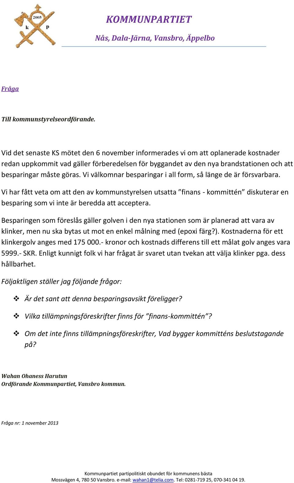 Vi välkomnar besparingar i all form, så länge de är försvarbara. Vi har fått veta om att den av kommunstyrelsen utsatta finans - kommittén diskuterar en besparing som vi inte är beredda att acceptera.