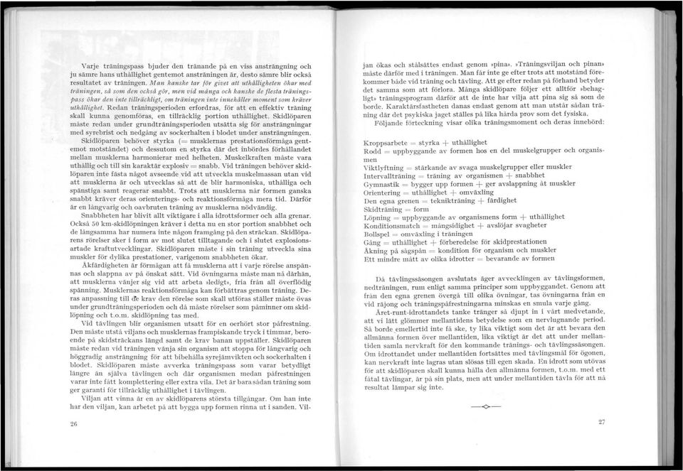 sam kräver uthållighet. Redan träningsperioden erfordras, för att en effektiv träning skall kunna genomföras, en tillräcklig portion uthållighet.