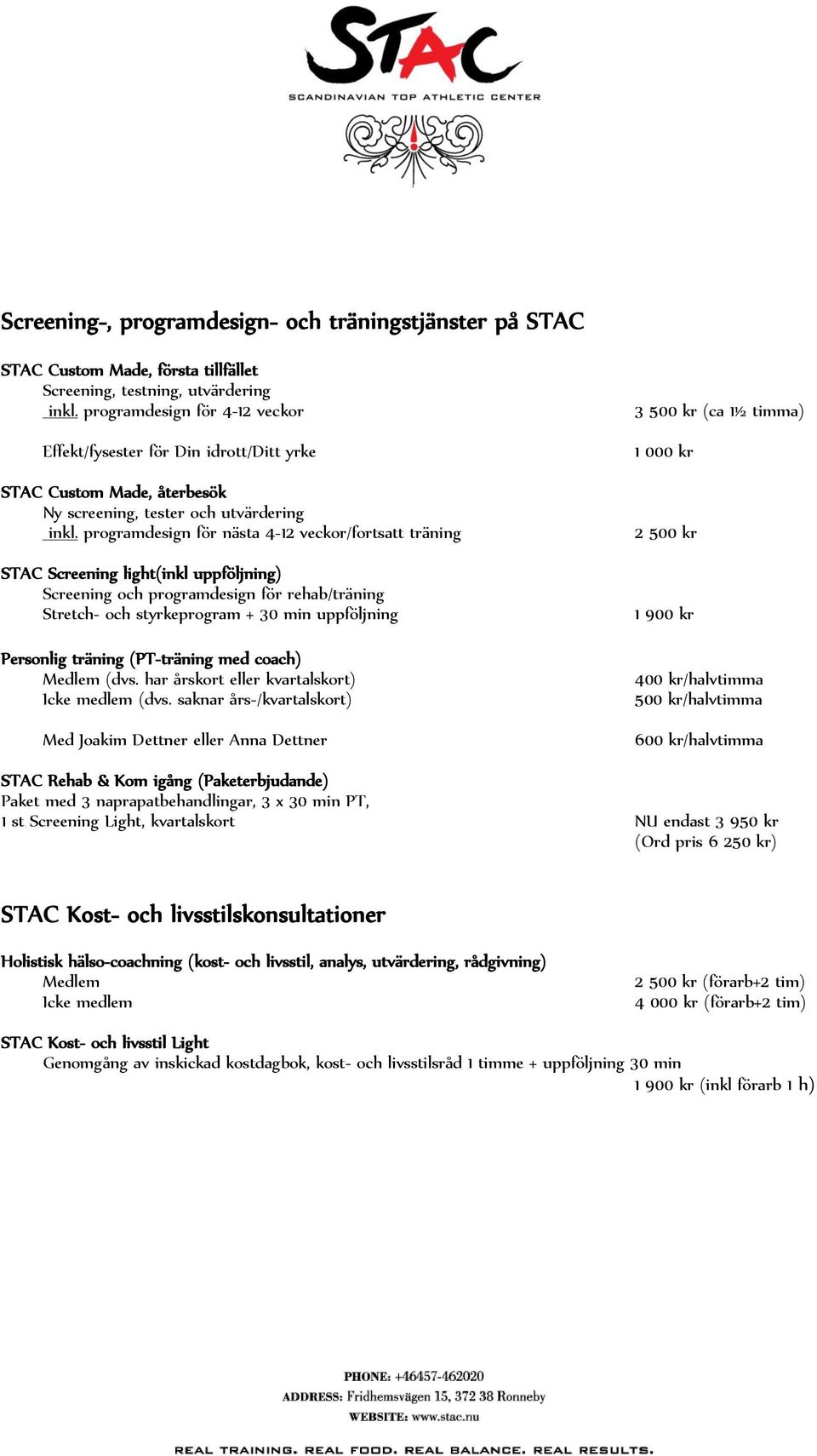 programdesign för nästa 4-12 veckor/fortsatt träning STAC Screening light(inkl uppföljning) Screening och programdesign för rehab/träning Stretch- och styrkeprogram + 30 min uppföljning Personlig