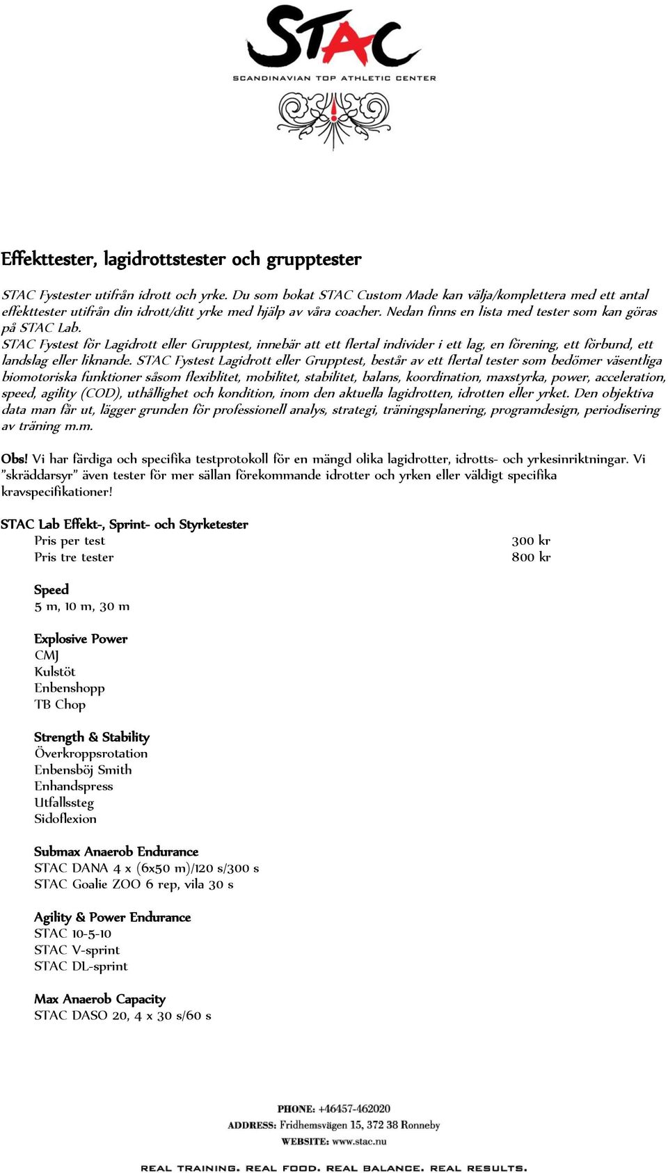 STAC Fystest för Lagidrott eller Grupptest, innebär att ett flertal individer i ett lag, en förening, ett förbund, ett landslag eller liknande.