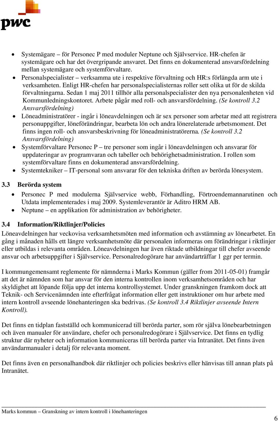 Enligt HR-chefen har personalspecialisternas roller sett olika ut för de skilda förvaltningarna. Sedan 1 maj 2011 tillhör alla personalspecialister den nya personalenheten vid Kommunledningskontoret.