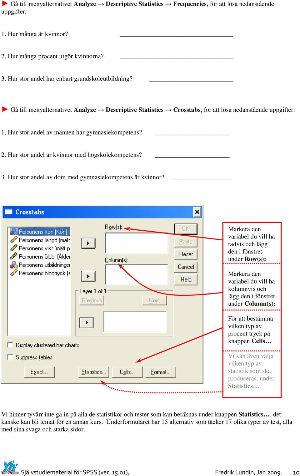 Hur stor andel av männen har gymnasiekompetens? 2. Hur stor andel är kvinnor med högskolekompetens? 3. Hur stor andel av dom med gymnasiekompetens är kvinnor?