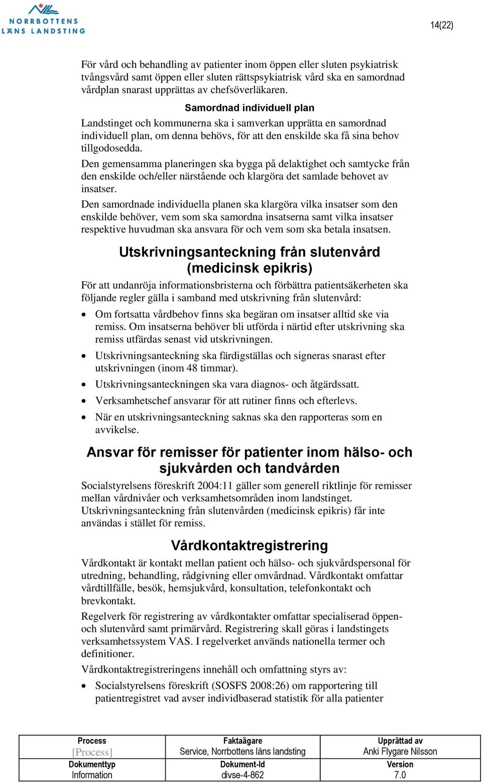 Den gemensamma planeringen ska bygga på delaktighet och samtycke från den enskilde och/eller närstående och klargöra det samlade behovet av insatser.