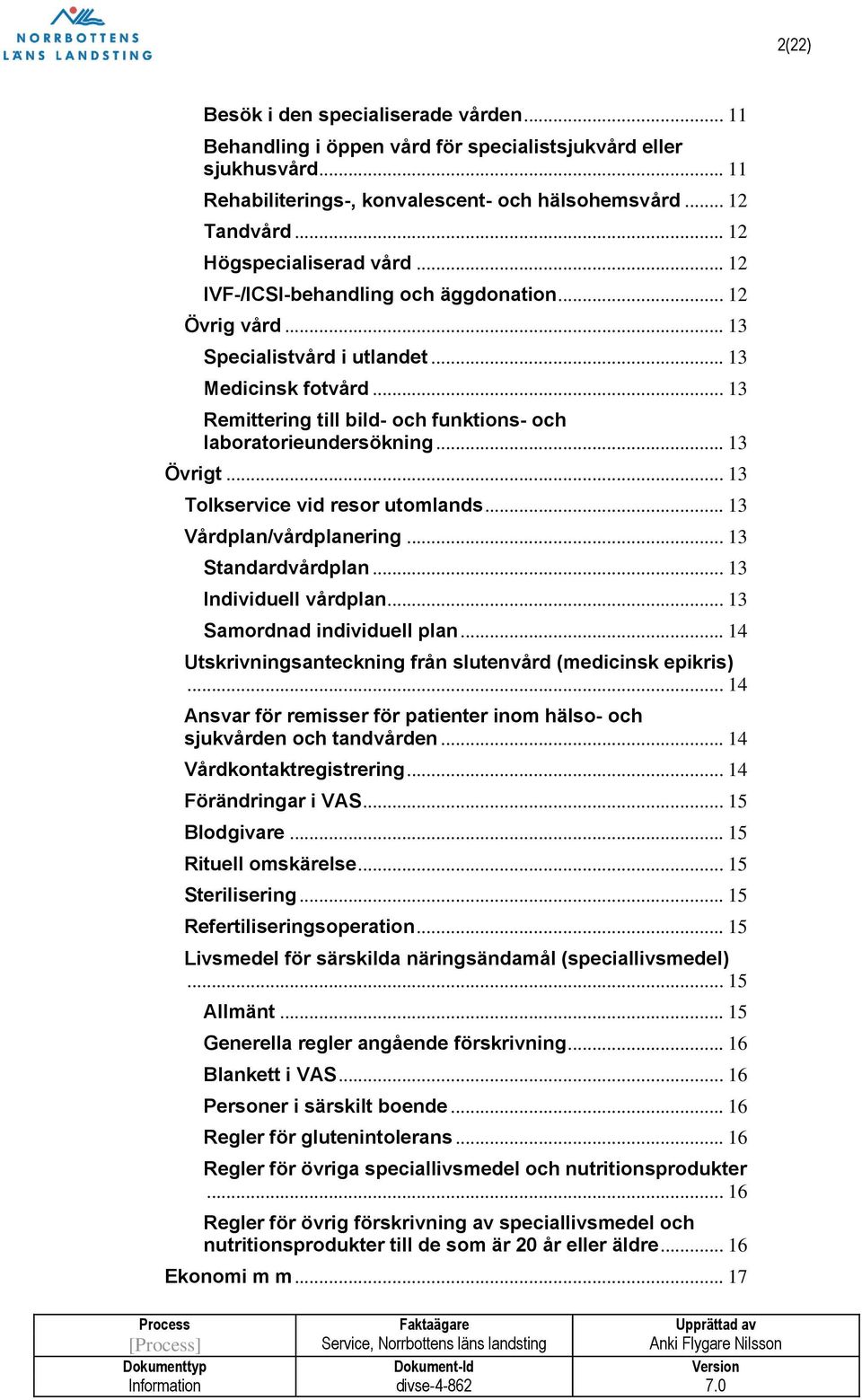 .. 13 Remittering till bild- och funktions- och laboratorieundersökning... 13 Övrigt... 13 Tolkservice vid resor utomlands... 13 Vårdplan/vårdplanering... 13 Standardvårdplan... 13 Individuell vårdplan.