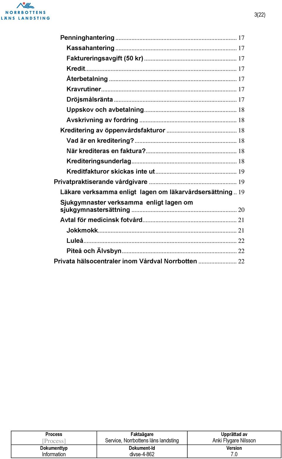 ... 18 Krediteringsunderlag... 18 Kreditfakturor skickas inte ut... 19 Privatpraktiserande vårdgivare... 19 Läkare verksamma enligt lagen om läkarvårdsersättning.