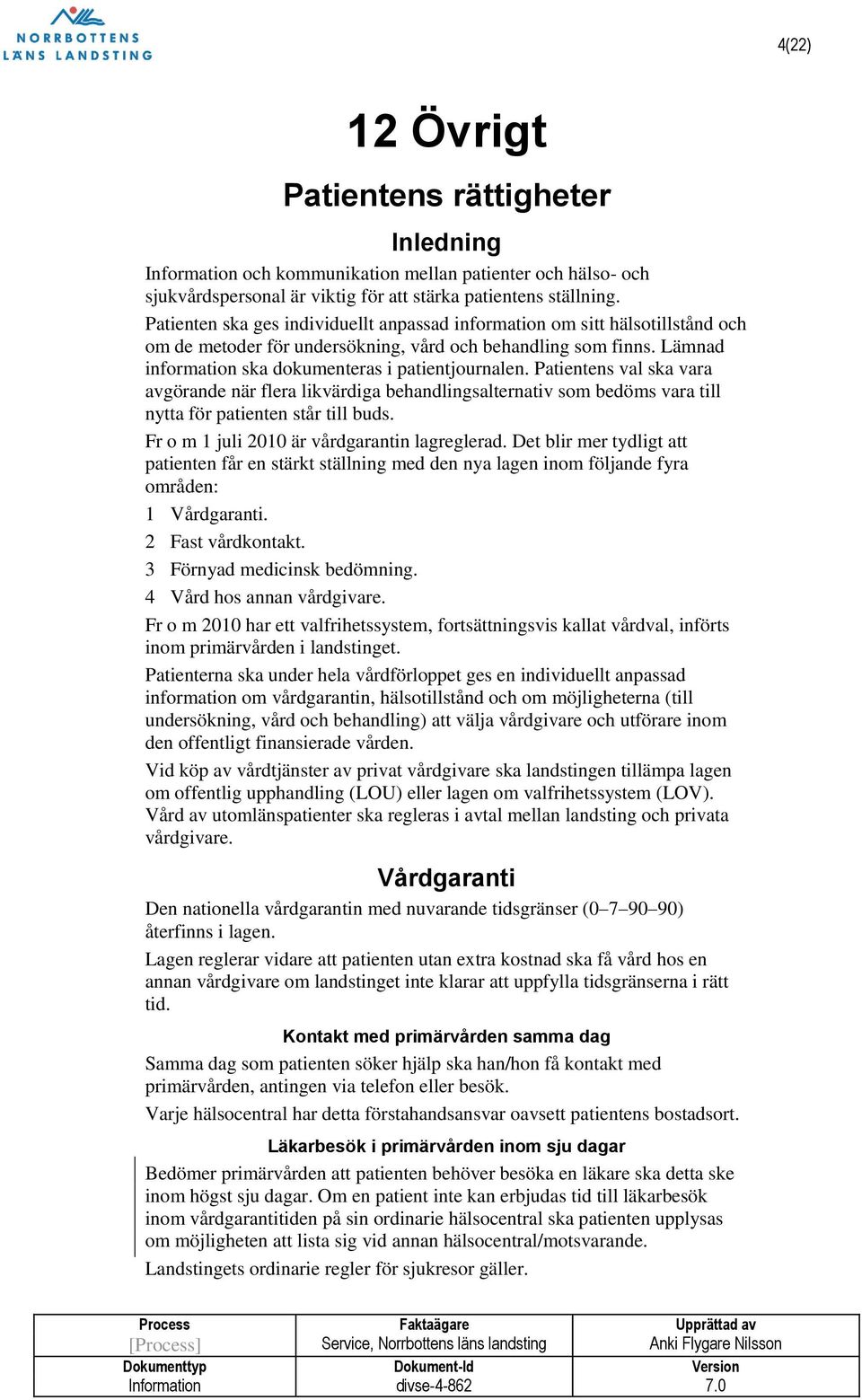 Patientens val ska vara avgörande när flera likvärdiga behandlingsalternativ som bedöms vara till nytta för patienten står till buds. Fr o m 1 juli 2010 är vårdgarantin lagreglerad.