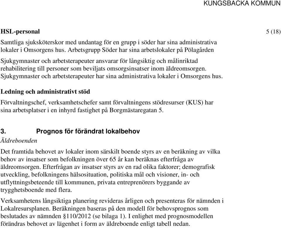 äldreomsorgen. Sjukgymnaster och arbetsterapeuter har sina administrativa lokaler i Omsorgens hus.