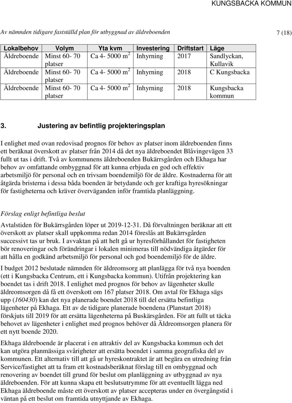 Justering av befintlig projekteringsplan I enlighet med ovan redovisad prognos för behov av platser inom äldreboenden finns ett beräknat överskott av platser från 2014 då det nya äldreboendet