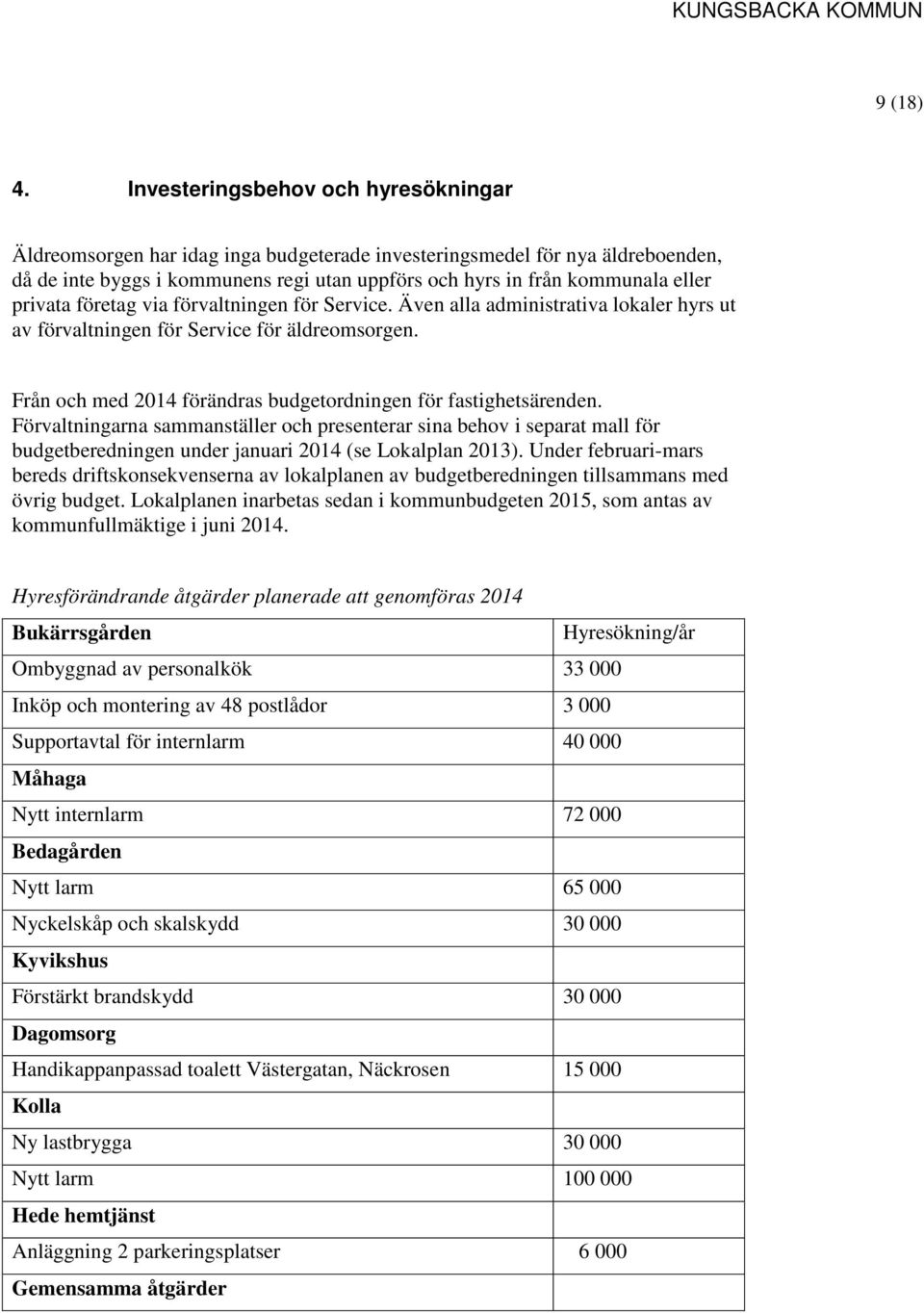 privata företag via förvaltningen för Service. Även alla administrativa lokaler hyrs ut av förvaltningen för Service för äldreomsorgen.