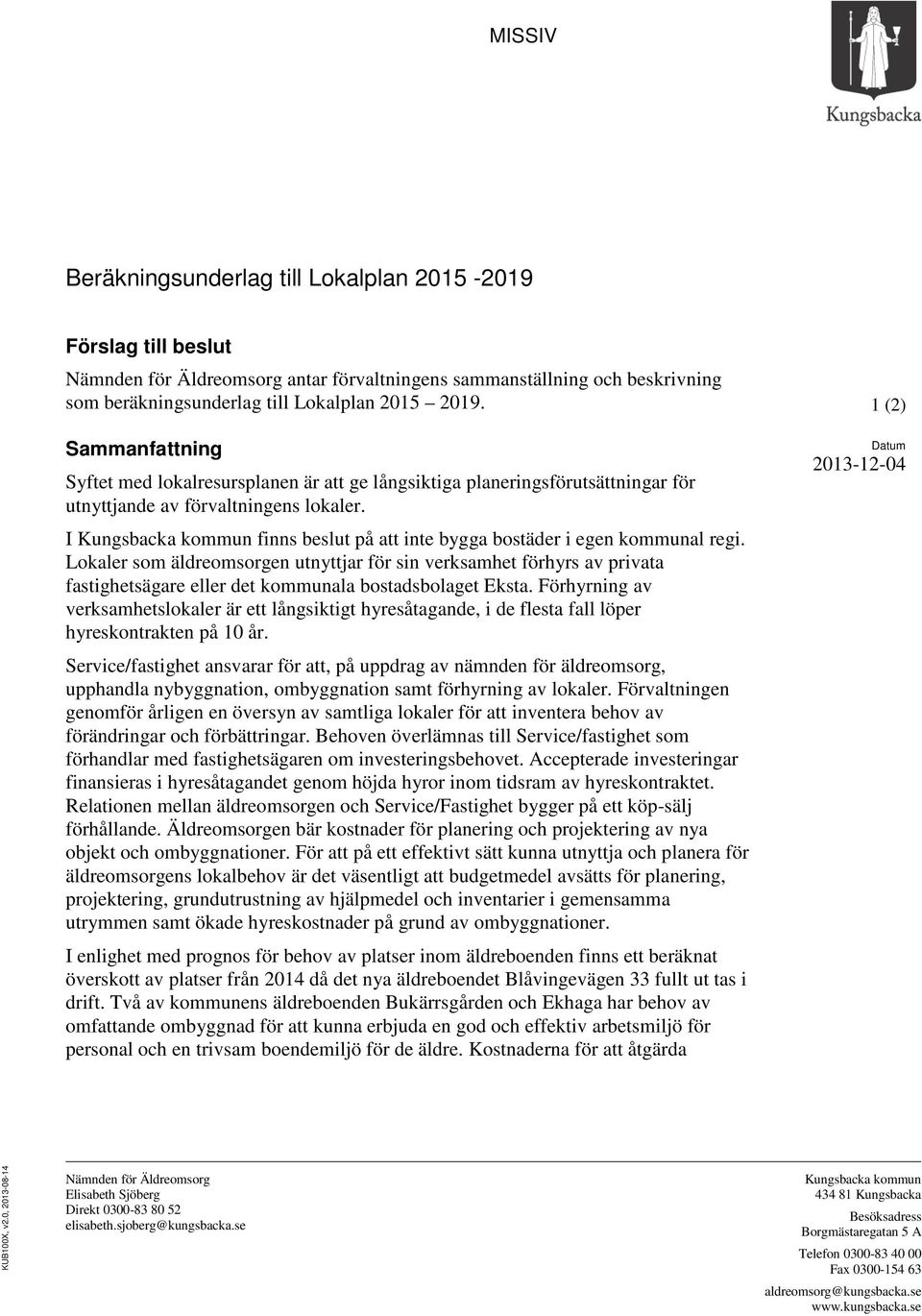 I Kungsbacka kommun finns beslut på att inte bygga bostäder i egen kommunal regi.