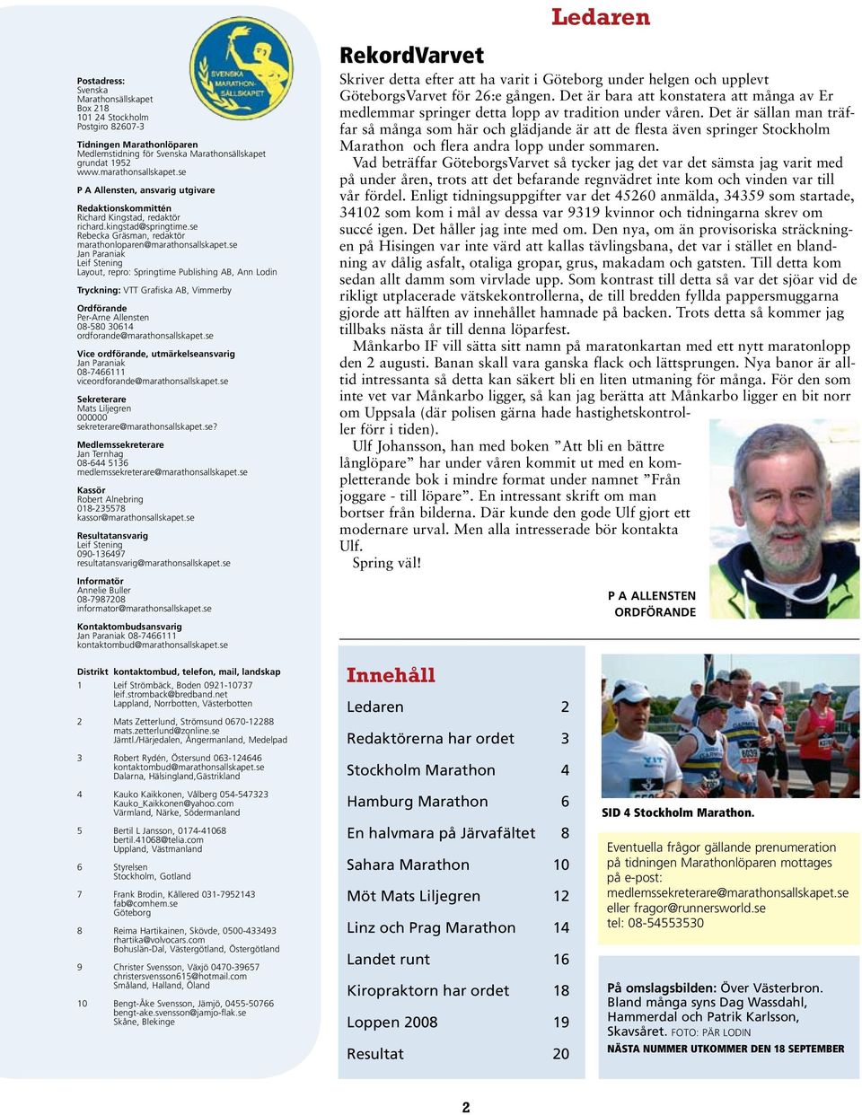 se Jan Paraniak Leif Stening Layout, repro: Springtime Publishing AB, Ann Lodin Tryckning: VTT Grafiska AB, Vimmerby Ordförande Per-Arne Allensten 08-580 30614 ordforande@marathonsallskapet.