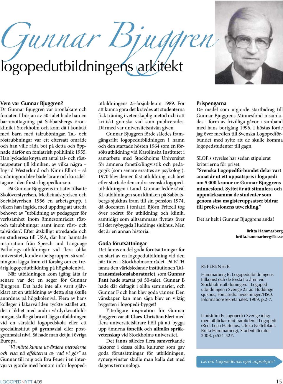 Tal- och röstrubbningar var ett eftersatt område och han ville råda bot på detta och öppnade därför en foniatrisk poliklinik 1955.