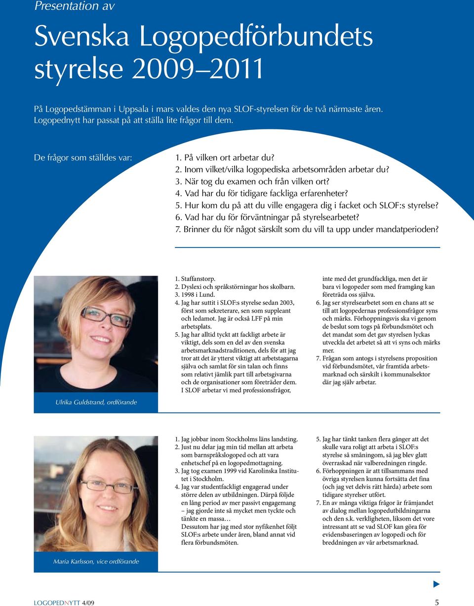 När tog du examen och från vilken ort? 4. Vad har du för tidigare fackliga erfarenheter? 5. Hur kom du på att du ville engagera dig i facket och SLOF:s styrelse? 6.