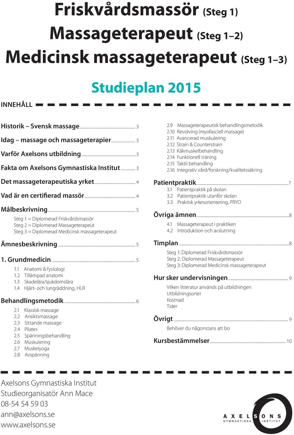 .. 5 Steg 1 = Diplomerad Friskvårdsmassör Steg 2 = Diplomerad Massageterapeut Steg 3 = Diplomerad Medicinsk massageterapeut Ämnesbeskrivning... 5 1. Grundmedicin... 5 1.1 Anatomi & fysiologi 1.
