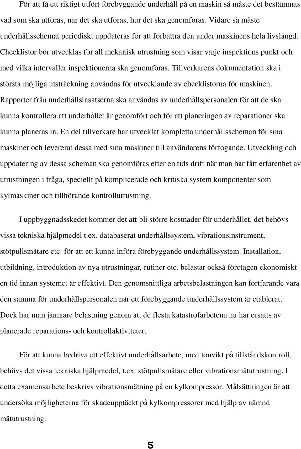 Checklistor bör utvecklas för all mekanisk utrustning som visar varje inspektions punkt och med vilka intervaller inspektionerna ska genomföras.