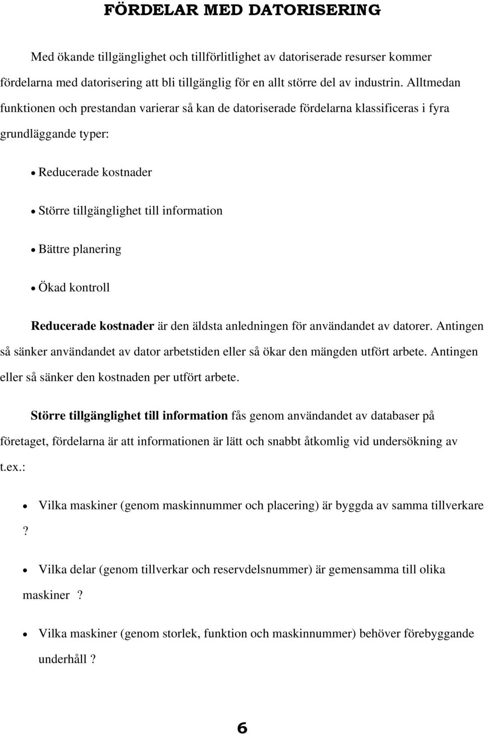 Ökad kontroll Reducerade kostnader är den äldsta anledningen för användandet av datorer. Antingen så sänker användandet av dator arbetstiden eller så ökar den mängden utfört arbete.